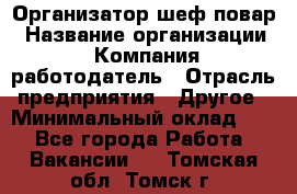 Организатор-шеф-повар › Название организации ­ Компания-работодатель › Отрасль предприятия ­ Другое › Минимальный оклад ­ 1 - Все города Работа » Вакансии   . Томская обл.,Томск г.